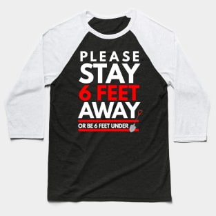 Please Stay 6 feet Away or be 6 feet under Baseball T-Shirt